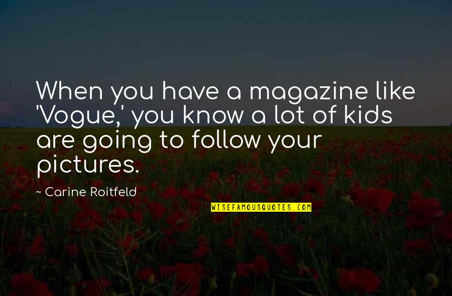 Hernaldo Rivera Quotes By Carine Roitfeld: When you have a magazine like 'Vogue,' you