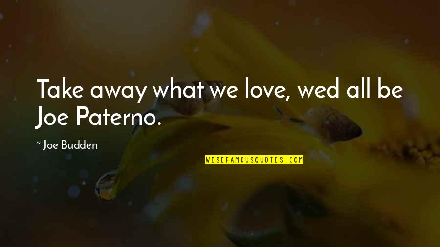 Hernameis Woo Quotes By Joe Budden: Take away what we love, wed all be