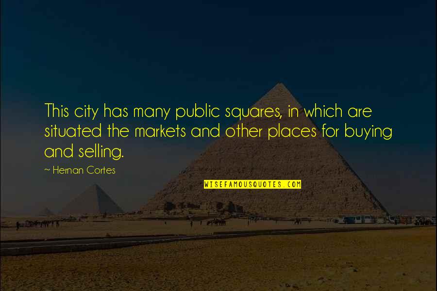 Hernan Cortes Quotes By Hernan Cortes: This city has many public squares, in which Hernan Cortes Quotes By Hernan Cortes: This city has many public squares, in which