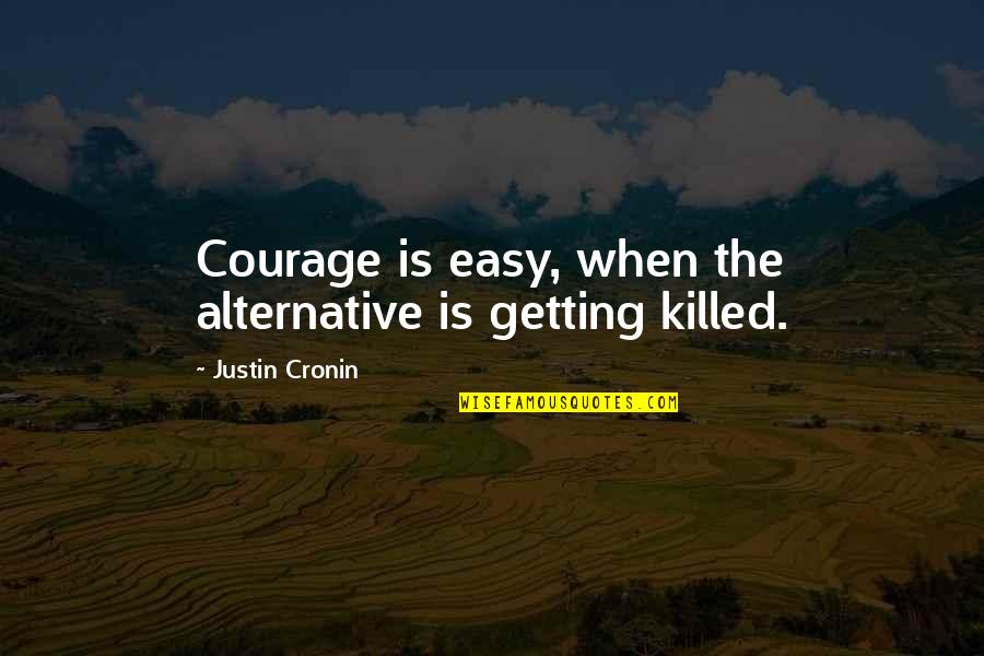 Hernan Huarache Mamani Quotes By Justin Cronin: Courage is easy, when the alternative is getting