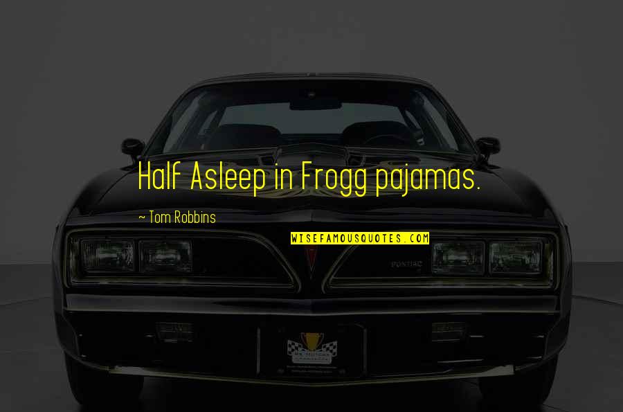 Hernan Reyes Quotes By Tom Robbins: Half Asleep in Frogg pajamas.