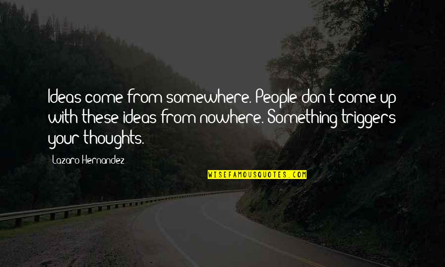 Hernandez Quotes By Lazaro Hernandez: Ideas come from somewhere. People don't come up