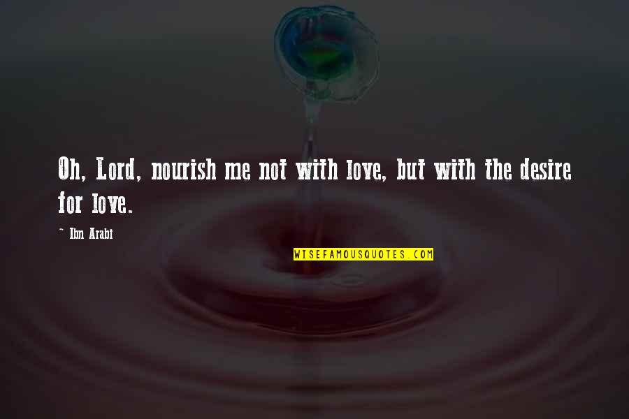 Hernandezs Gold Quotes By Ibn Arabi: Oh, Lord, nourish me not with love, but