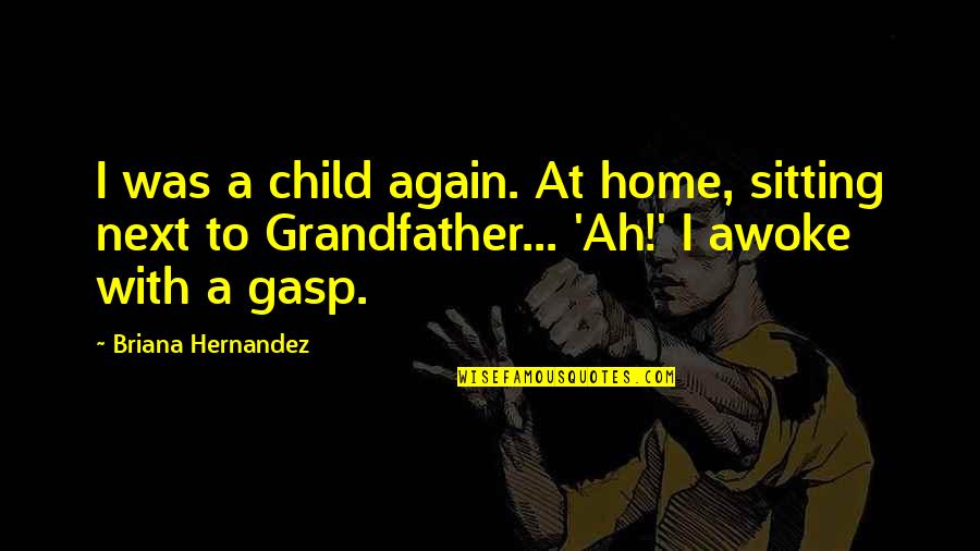 Hernandez's Quotes By Briana Hernandez: I was a child again. At home, sitting