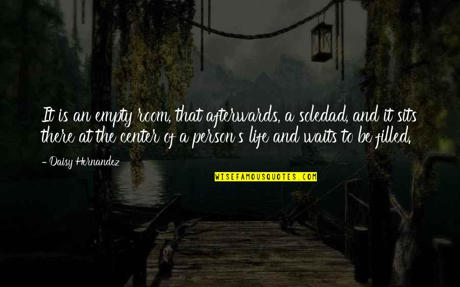 Hernandez's Quotes By Daisy Hernandez: It is an empty room, that afterwards, a Hernandez's Quotes By Daisy Hernandez: It is an empty room, that afterwards, a