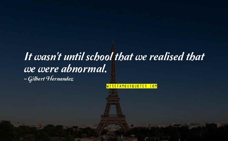 Hernandez's Quotes By Gilbert Hernandez: It wasn't until school that we realised that Hernandez's Quotes By Gilbert Hernandez: It wasn't until school that we realised that