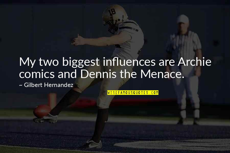 Hernandez's Quotes By Gilbert Hernandez: My two biggest influences are Archie comics and Hernandez's Quotes By Gilbert Hernandez: My two biggest influences are Archie comics and
