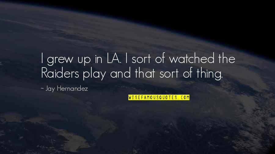 Hernandez's Quotes By Jay Hernandez: I grew up in LA. I sort of