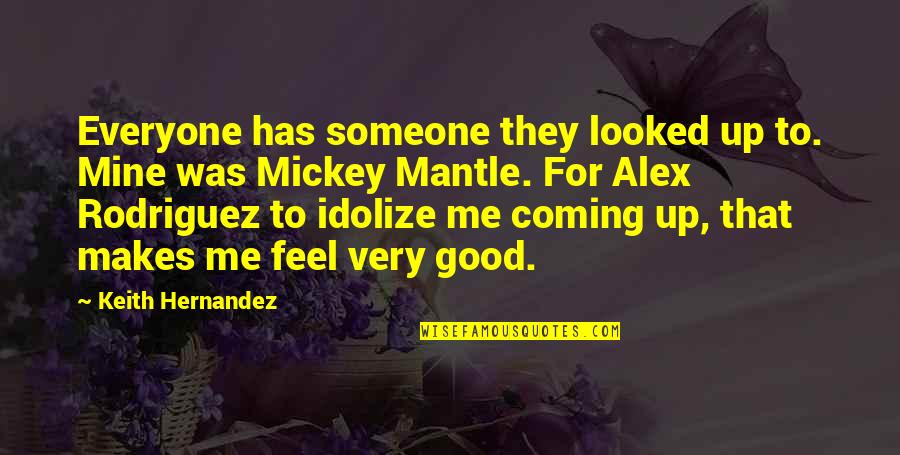 Hernandez's Quotes By Keith Hernandez: Everyone has someone they looked up to. Mine Hernandez's Quotes By Keith Hernandez: Everyone has someone they looked up to. Mine