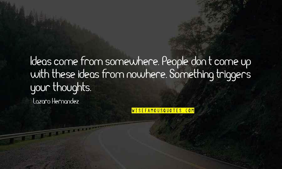 Hernandez's Quotes By Lazaro Hernandez: Ideas come from somewhere. People don't come up