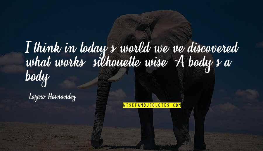 Hernandez's Quotes By Lazaro Hernandez: I think in today's world we've discovered what Hernandez's Quotes By Lazaro Hernandez: I think in today's world we've discovered what