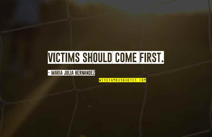 Hernandez's Quotes By Maria Julia Hernandez: Victims should come first. Hernandez's Quotes By Maria Julia Hernandez: Victims should come first.
