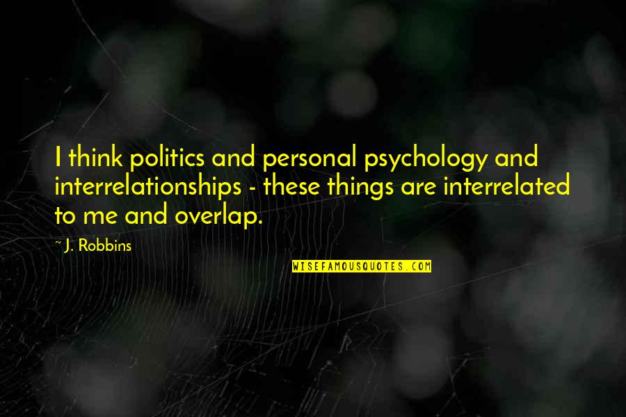 Hernando Cort S Quotes By J. Robbins: I think politics and personal psychology and interrelationships