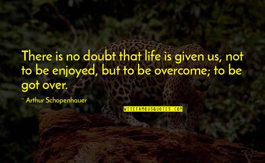 Hernando Cortes Important Quotes By Arthur Schopenhauer: There is no doubt that life is given
