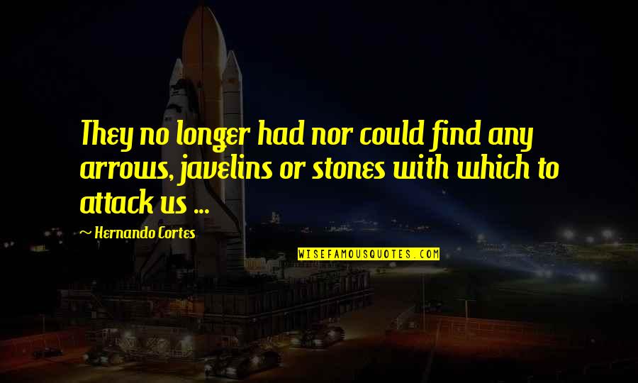 Hernando Cortes Quotes By Hernando Cortes: They no longer had nor could find any