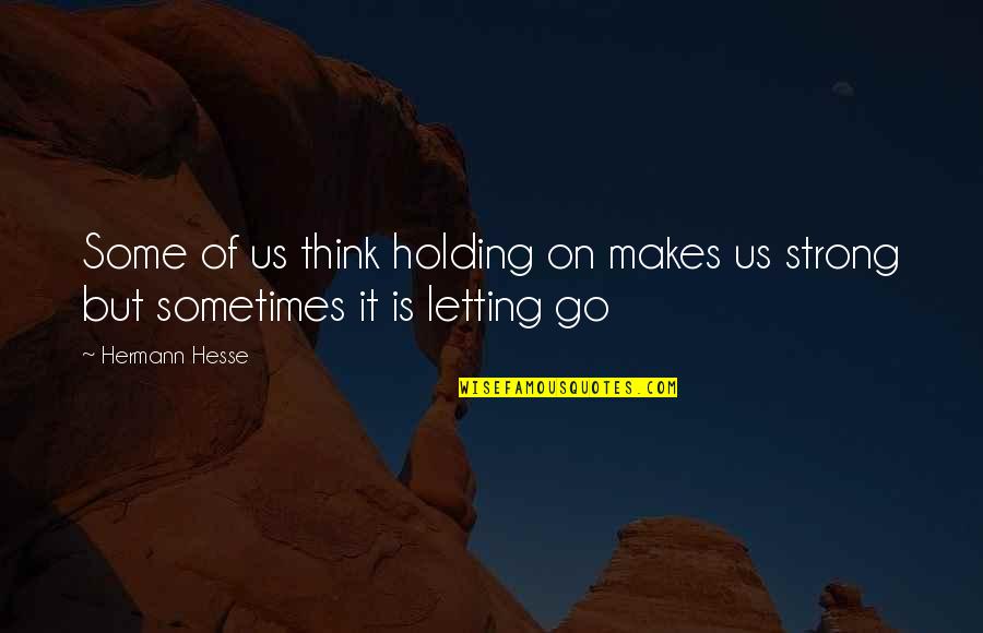 Hernando Quotes By Hermann Hesse: Some of us think holding on makes us