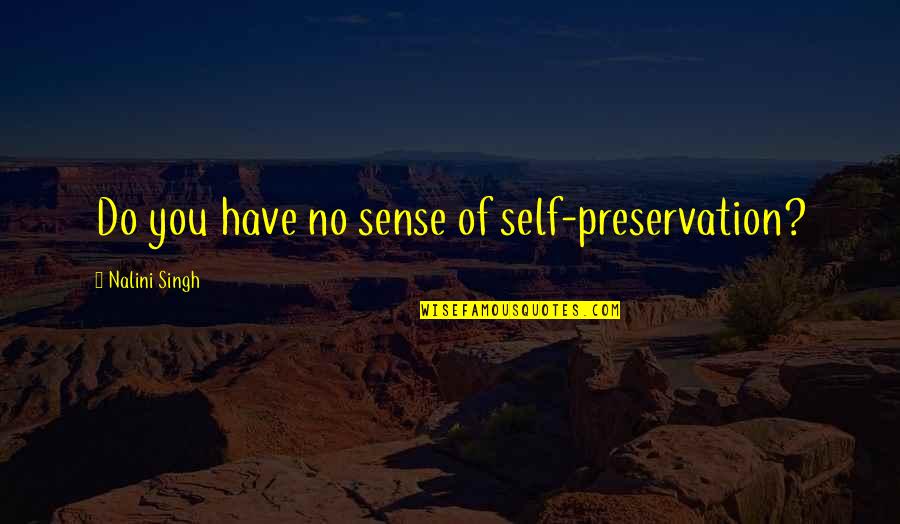 Hernando Quotes By Nalini Singh: Do you have no sense of self-preservation?