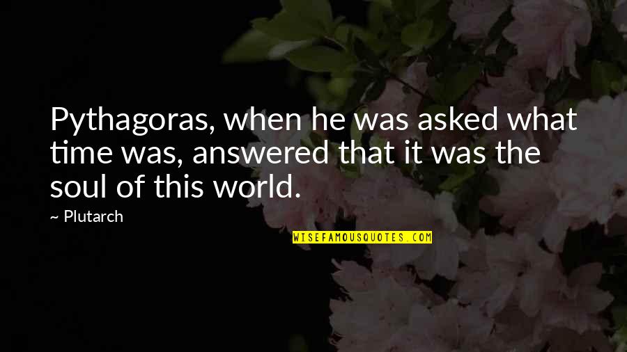 Hernando Quotes By Plutarch: Pythagoras, when he was asked what time was,