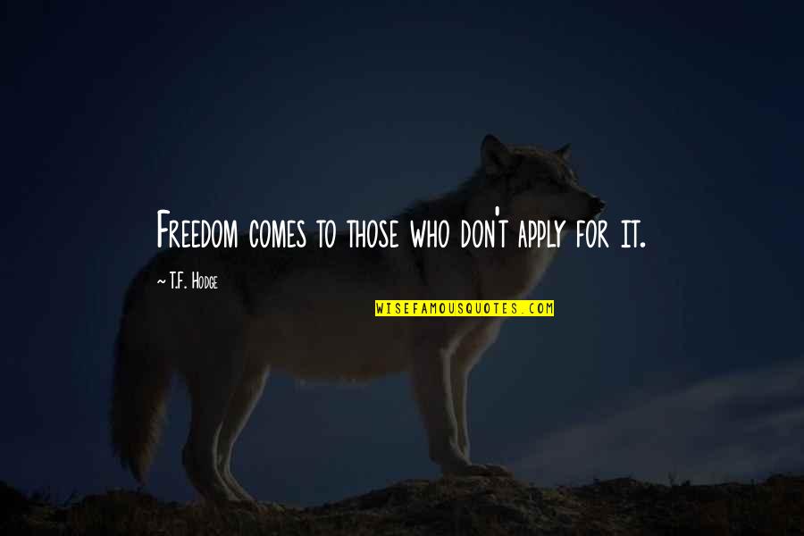 Hernani Ermida Quotes By T.F. Hodge: Freedom comes to those who don't apply for
