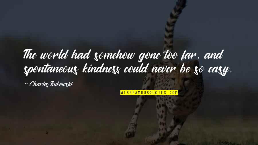 Herndon Center Quotes By Charles Bukowski: The world had somehow gone too far, and Herndon Center Quotes By Charles Bukowski: The world had somehow gone too far, and