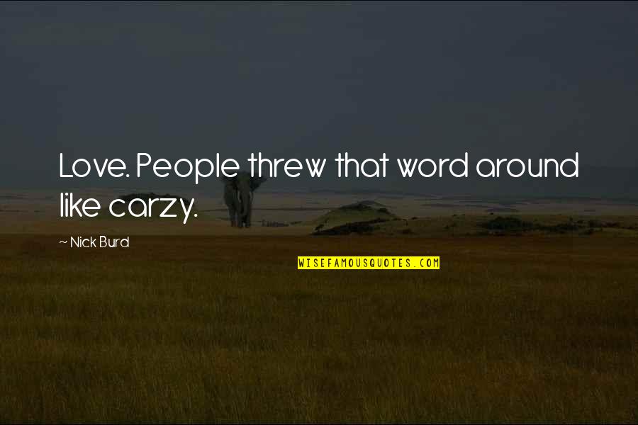 Herndon Climb Quotes By Nick Burd: Love. People threw that word around like carzy. Herndon Climb Quotes By Nick Burd: Love. People threw that word around like carzy.