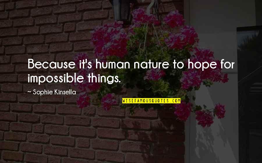 Hernias In Babies Quotes By Sophie Kinsella: Because it's human nature to hope for impossible Hernias In Babies Quotes By Sophie Kinsella: Because it's human nature to hope for impossible
