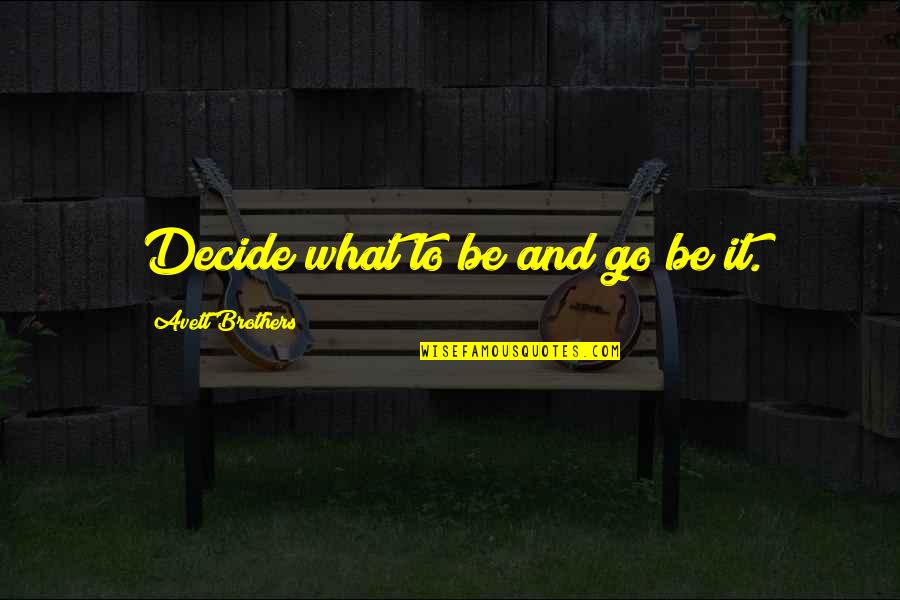 Hernie Discale Quotes By Avett Brothers: Decide what to be and go be it.