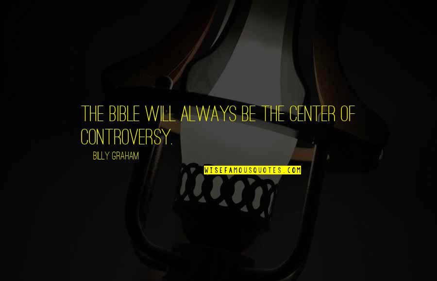 Herns Mill Quotes By Billy Graham: The Bible will always be the center of Herns Mill Quotes By Billy Graham: The Bible will always be the center of