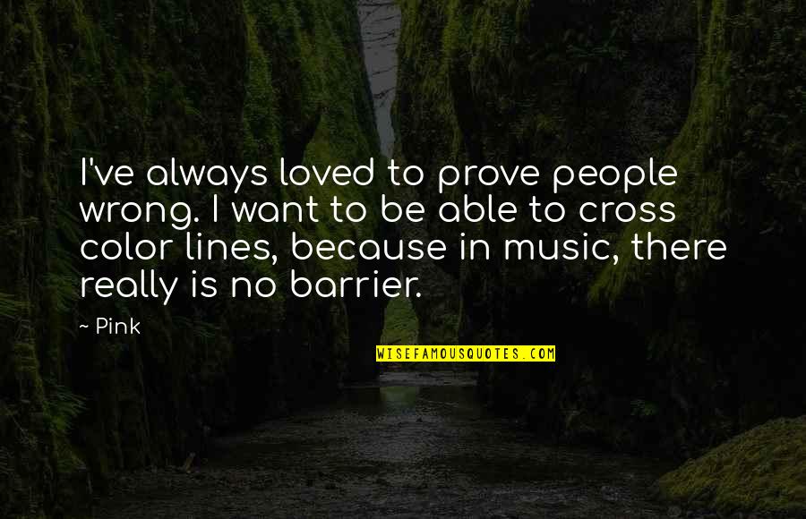 Herns Mill Quotes By Pink: I've always loved to prove people wrong. I Herns Mill Quotes By Pink: I've always loved to prove people wrong. I
