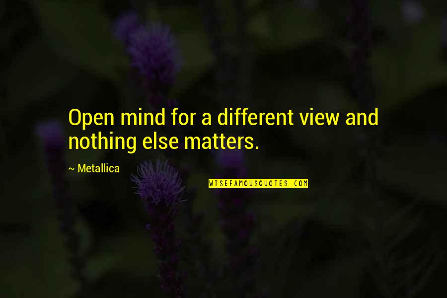 Hero And Leander Quotes By Metallica: Open mind for a different view and nothing