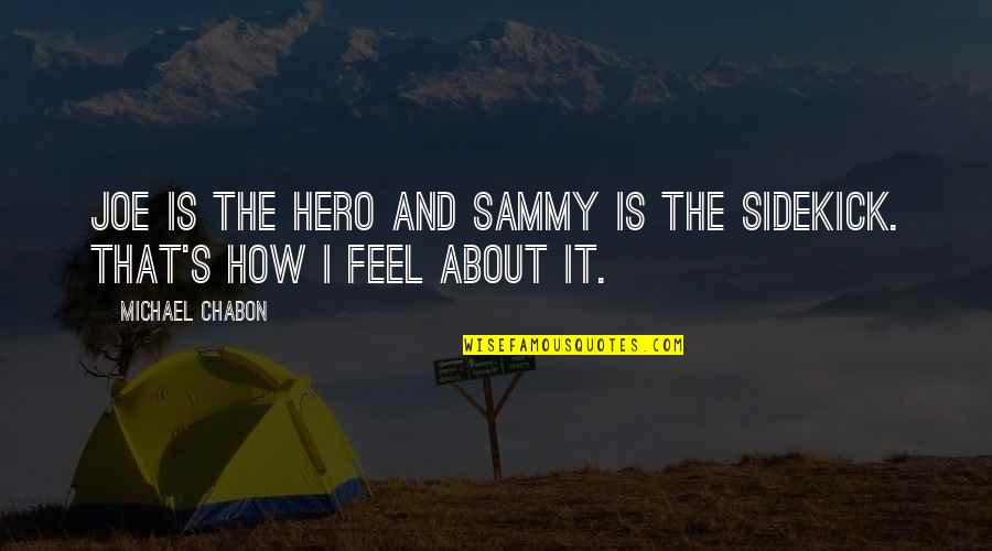 Hero And Sidekick Quotes By Michael Chabon: Joe is the hero and Sammy is the