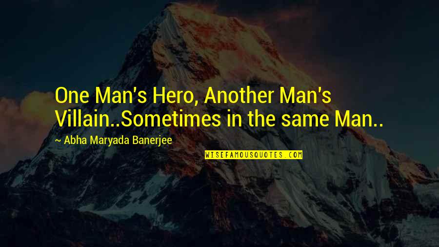 Hero And Villain Quotes By Abha Maryada Banerjee: One Man's Hero, Another Man's Villain..Sometimes in the