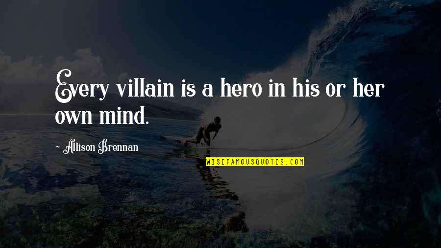 Hero And Villain Quotes By Allison Brennan: Every villain is a hero in his or Hero And Villain Quotes By Allison Brennan: Every villain is a hero in his or