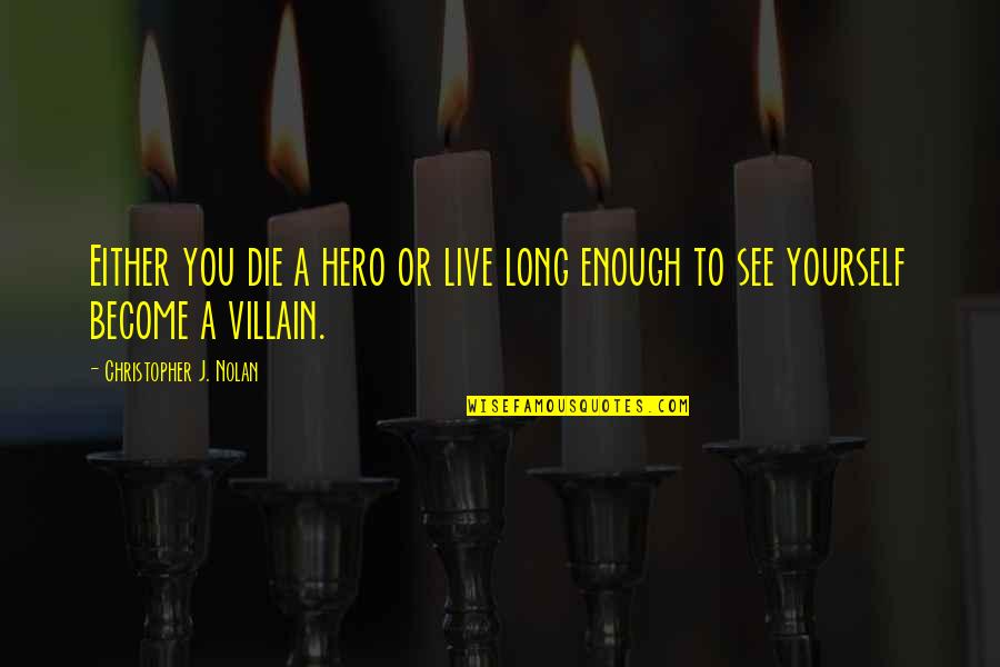 Hero And Villain Quotes By Christopher J. Nolan: Either you die a hero or live long