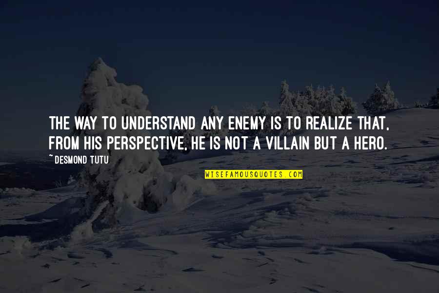 Hero And Villain Quotes By Desmond Tutu: The way to understand any enemy is to