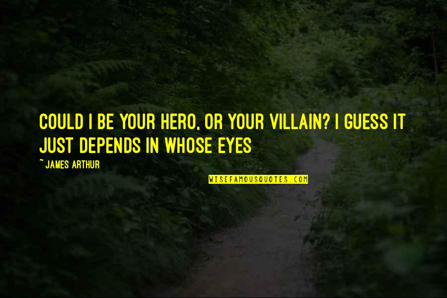 Hero And Villain Quotes By James Arthur: Could I be your hero, or your villain?