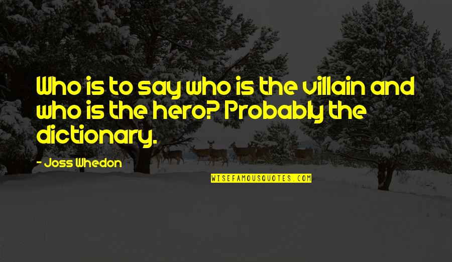 Hero And Villain Quotes By Joss Whedon: Who is to say who is the villain