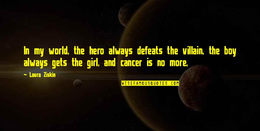 Hero And Villain Quotes By Laura Ziskin: In my world, the hero always defeats the