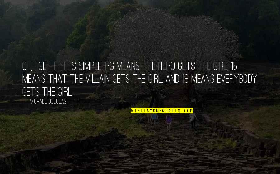 Hero And Villain Quotes By Michael Douglas: Oh, I get it, it's simple. PG means