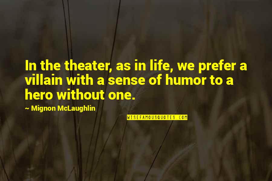 Hero And Villain Quotes By Mignon McLaughlin: In the theater, as in life, we prefer