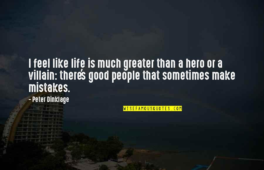 Hero And Villain Quotes By Peter Dinklage: I feel like life is much greater than