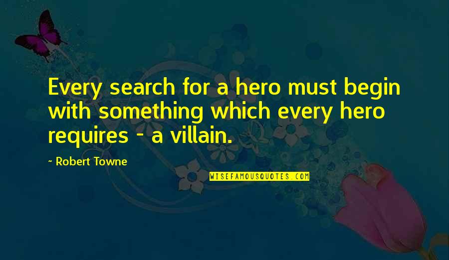 Hero And Villain Quotes By Robert Towne: Every search for a hero must begin with Hero And Villain Quotes By Robert Towne: Every search for a hero must begin with