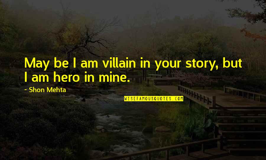 Hero And Villain Quotes By Shon Mehta: May be I am villain in your story,
