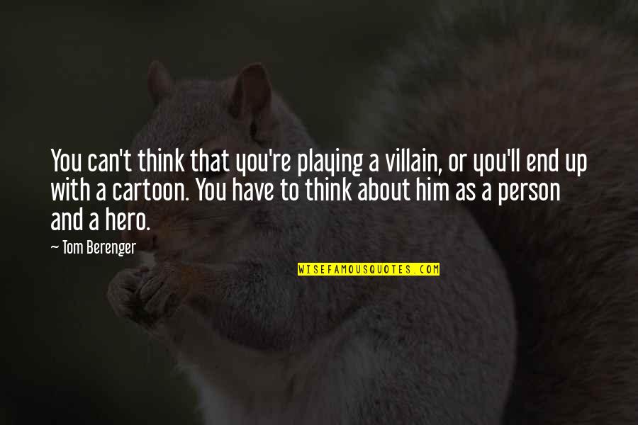 Hero And Villain Quotes By Tom Berenger: You can't think that you're playing a villain,