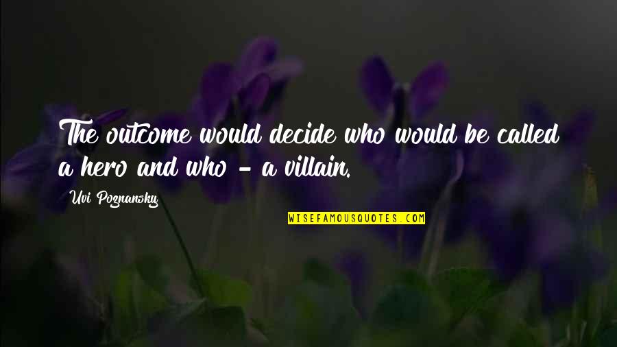Hero And Villain Quotes By Uvi Poznansky: The outcome would decide who would be called