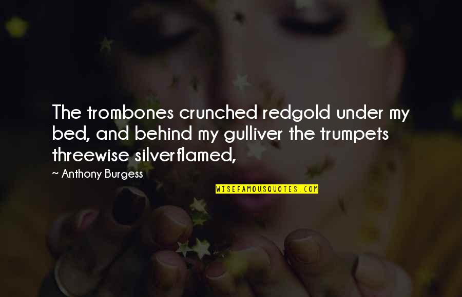 Hero Brother Quotes By Anthony Burgess: The trombones crunched redgold under my bed, and Hero Brother Quotes By Anthony Burgess: The trombones crunched redgold under my bed, and