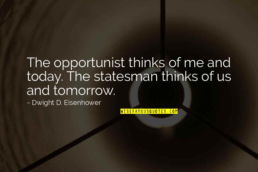 Hero Brother Quotes By Dwight D. Eisenhower: The opportunist thinks of me and today. The Hero Brother Quotes By Dwight D. Eisenhower: The opportunist thinks of me and today. The
