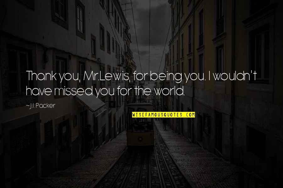 Hero Brother Quotes By J.I. Packer: Thank you, Mr.Lewis, for being you. I wouldn't