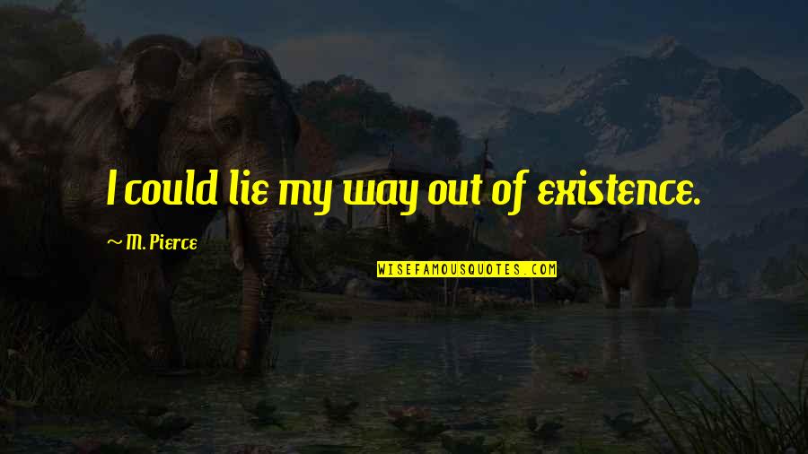 Hero Characteristics Quotes By M. Pierce: I could lie my way out of existence. Hero Characteristics Quotes By M. Pierce: I could lie my way out of existence.