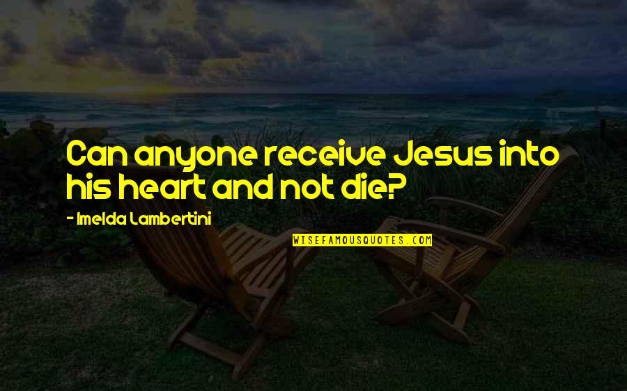 Hero Data Quotes By Imelda Lambertini: Can anyone receive Jesus into his heart and